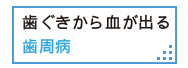 歯ぐきから血が出る　歯周病